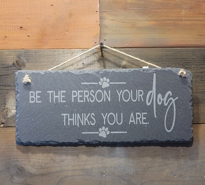 Be the Person Your Dog Thinks You Are 12x6 Hanging Slate – Dog Lover Gift