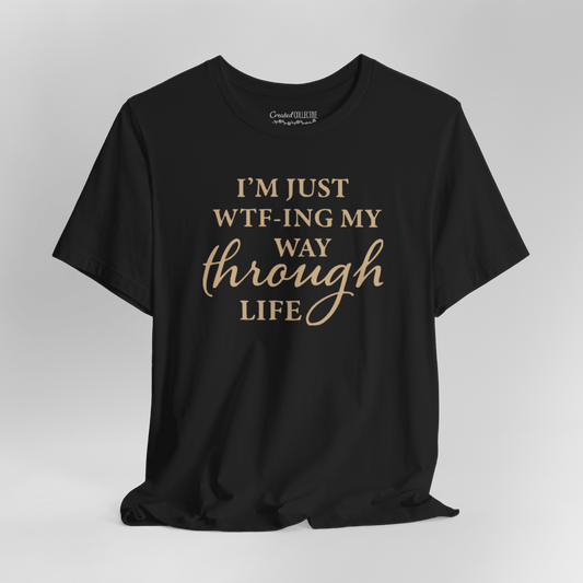 I'm Just WTF-ing My Way Through Life T-Shirt – Funny Graphic Tee