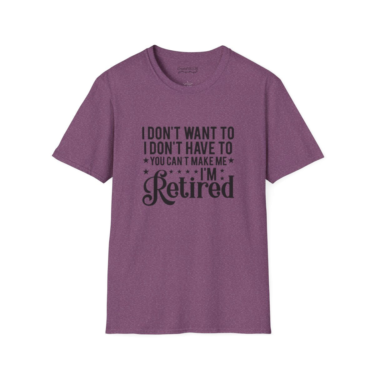 Retired Graphic T-Shirt — "I Don't Want To, I Don't Have To, You Can't Make Me, I'm Retired"