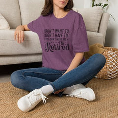Retired Graphic T-Shirt — "I Don't Want To, I Don't Have To, You Can't Make Me, I'm Retired"
